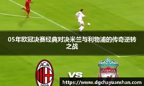 05年欧冠决赛经典对决米兰与利物浦的传奇逆转之战